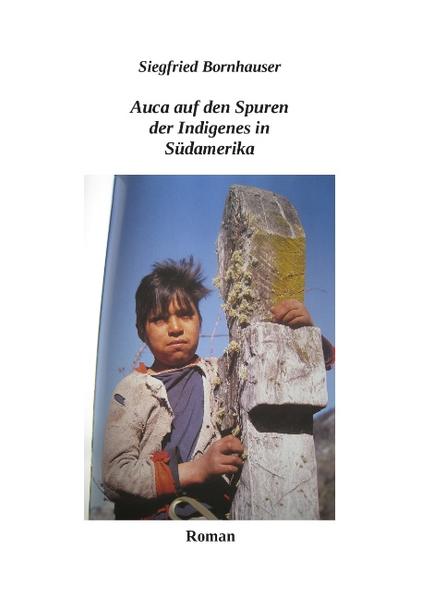 Auca auf den Spuren der Indigenes in Südamerika - Bornhauser, Siegfried