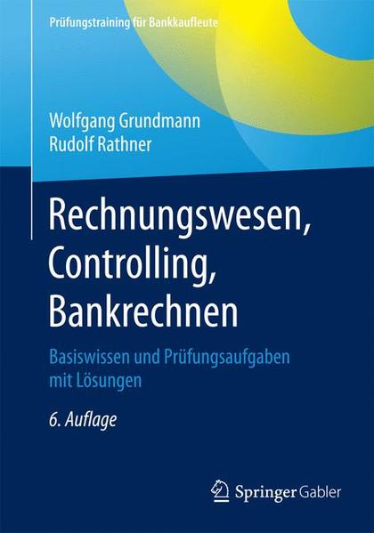 Rechnungswesen, Controlling, Bankrechnen Basiswissen und Prüfungsaufgaben mit Lösungen - Grundmann, Wolfgang und Rudolf Rathner