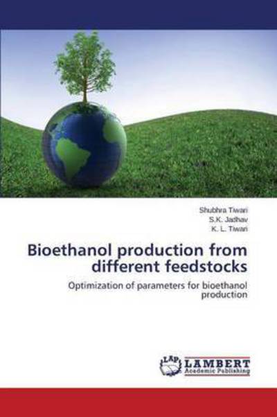 Bioethanol production from different feedstocks: Optimization of parameters for bioethanol production - Tiwari, Shubhra, S.K. Jadhav  und L. Tiwari K.