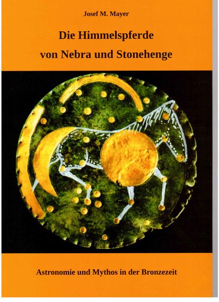 Die Himmelspferde von Nebra und Stonehenge Astronomie und Mythos in der Bronzezeit - Mayer, Josef M.