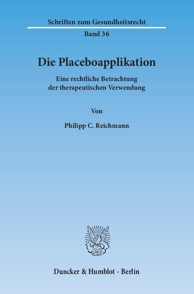 Die Placeboapplikation. Eine rechtliche Betrachtung der therapeutischen Verwendung. - Reichmann, Philipp C.