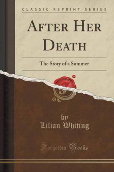 After Her Death: The Story of a Summer (Classic Reprint) - Whiting, Lilian