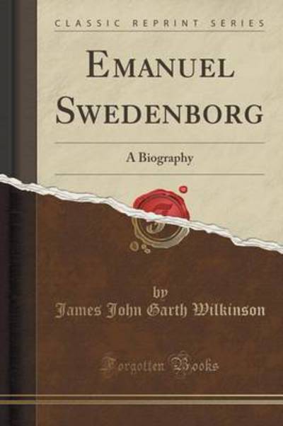 Emanuel Swedenborg: A Biography (Classic Reprint) - Wilkinson James John, Garth