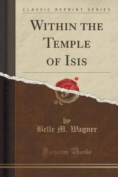 Within the Temple of Isis (Classic Reprint) - Wagner,  Belle M.