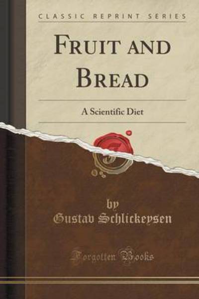 Fruit and Bread: A Scientific Diet (Classic Reprint) - Schlickeysen, Gustav