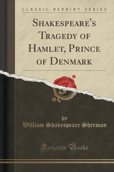 Shakespeare`s Tragedy of Hamlet, Prince of Denmark: Edited With Notes, an Introduction and Outline Questions (Classic Reprint) - Shakespeare, William