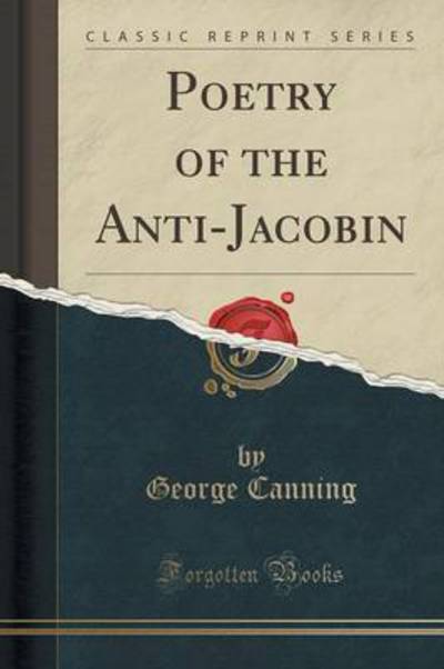 Canning, G: Poetry of the Anti-Jacobin (Classic Reprint) - Canning, George