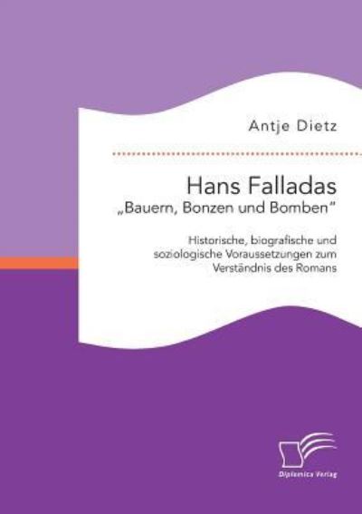 Hans Falladas „Bauern, Bonzen und Bomben“:Historische, biografische und soziologische Voraussetzungen zum Verständnis des - Dietz, Antje