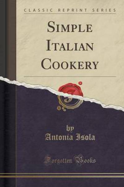 Simple Italian Cookery (Classic Reprint) - Isola, Antonia