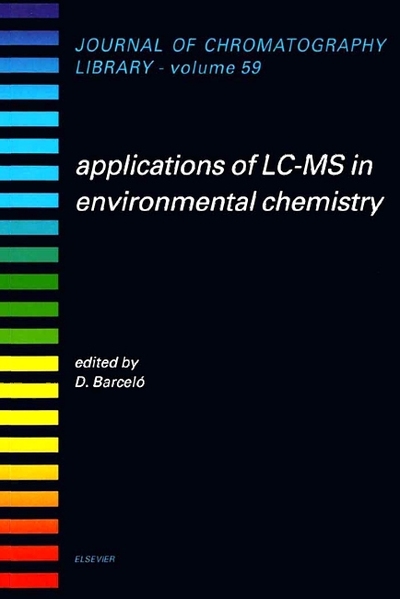 Applications of LC-MS in Environmental Chemistry (Volume 59) (Journal of Chromatography Library, Volume 59) - Barcelo, Damia