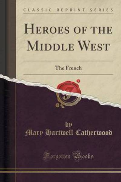 Catherwood, M: Heroes of the Middle West - Catherwood Mary, Hartwell