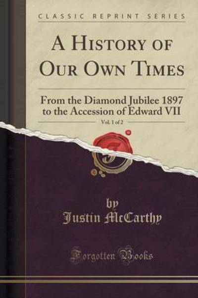 Mccarthy, J: History of Our Own Times, Vol. 1 of 2 - McCarthy Professor of History, Justin