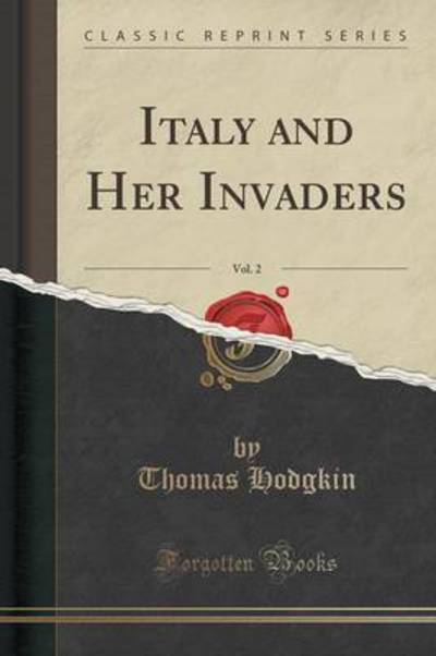 Italy and Her Invaders, Vol. 2 (Classic Reprint) - Hodgkin, Thomas