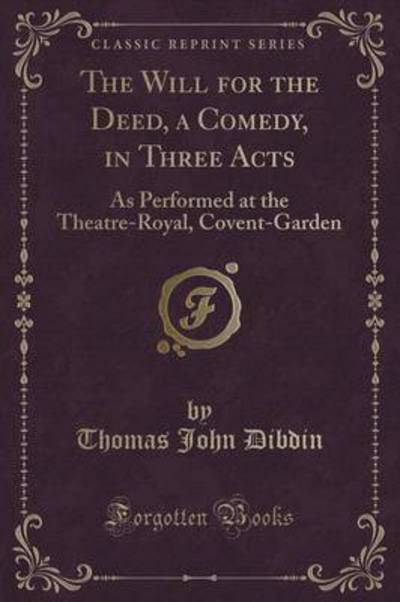 Dibdin, T: Will for the Deed, a Comedy, in Three Acts - Dibdin Thomas, John