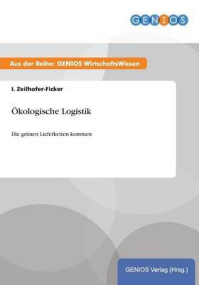 Ökologische Logistik: Die grünen Lieferketten kommen - Zeilhofer-Ficker, I.
