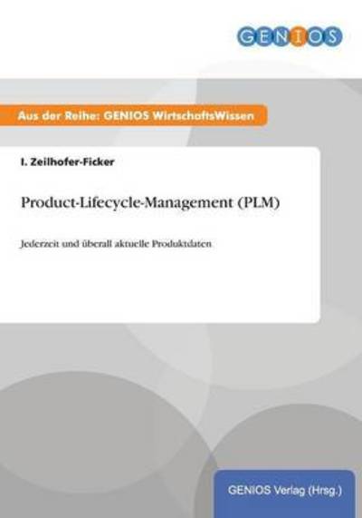 Product-Lifecycle-Management (PLM): Jederzeit und überall aktuelle Produktdaten - Zeilhofer-Ficker, I.