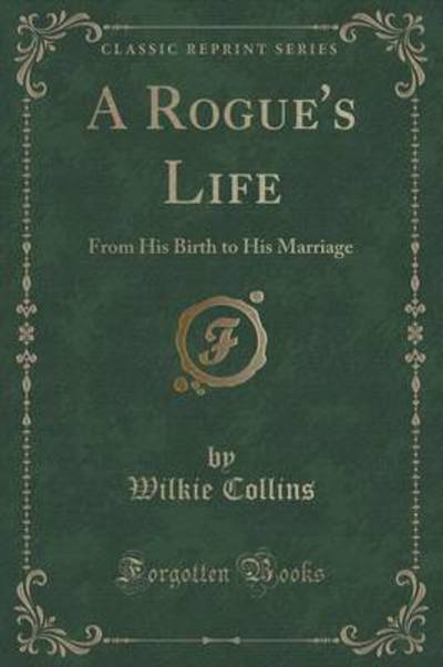 A Rogue`s Life: From His Birth to His Marriage (Classic Reprint) - Collins, Wilkie