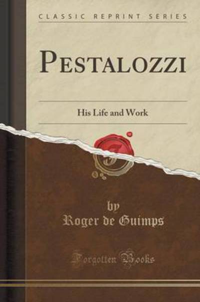 Pestalozzi: His Life and Work (Classic Reprint) - Guimps,  Roger De
