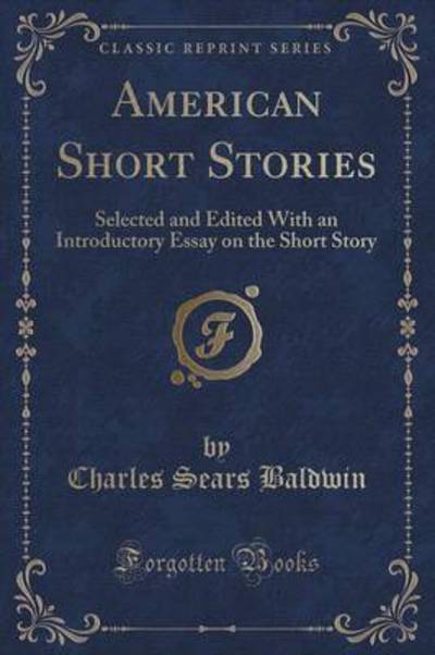 American Short Stories: Selected and Edited With an Introductory Essay on the Short Story (Classic Reprint) - Baldwin Charles, Sears