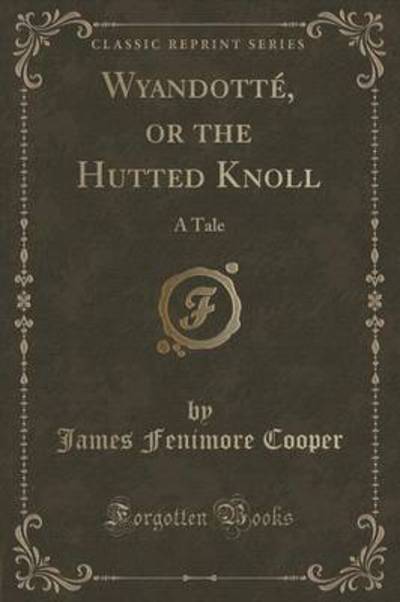 Wyandotté, or the Hutted Knoll: A Tale (Classic Reprint) - Cooper James, Fenimore