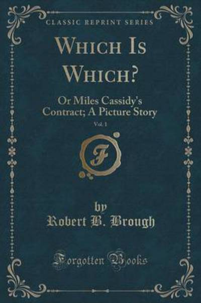 Which Is Which?, Vol. 1: Or Miles Cassidy`s Contract; A Picture Story (Classic Reprint) - Brough Robert, B.
