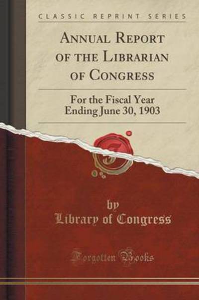Annual Report of the Librarian of Congress: For the Fiscal Year Ending June 30, 1903 (Classic Reprint) - Congress Library, Of
