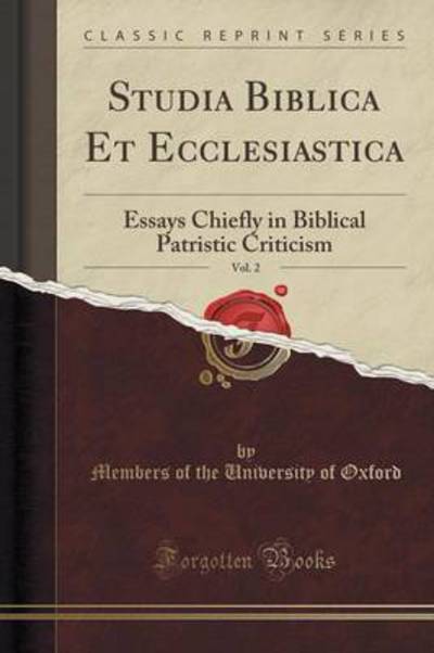 Studia Biblica Et Ecclesiastica, Vol. 2: Essays Chiefly in Biblical Patristic Criticism (Classic Reprint) - Oxford Members of the University, of