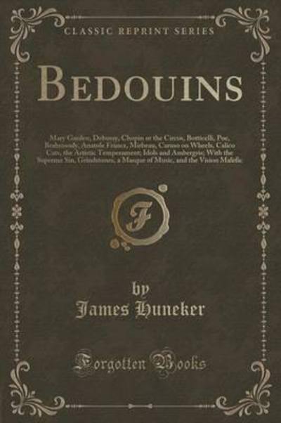 Bedouins: Mary Garden, Debussy, Chopin or the Circus, Botticelli, Poe, Brahmsody, Anatole France, Mirbeau, Caruso on Wheels, Calico Cats, the Artistic ... a Masque of Music, and the Vision M - Huneker, James