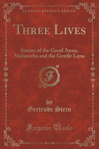 Three Lives: Stories of the Good Anna, Melanctha and the Gentle Lena (Classic Reprint) - Stein, Gertrude