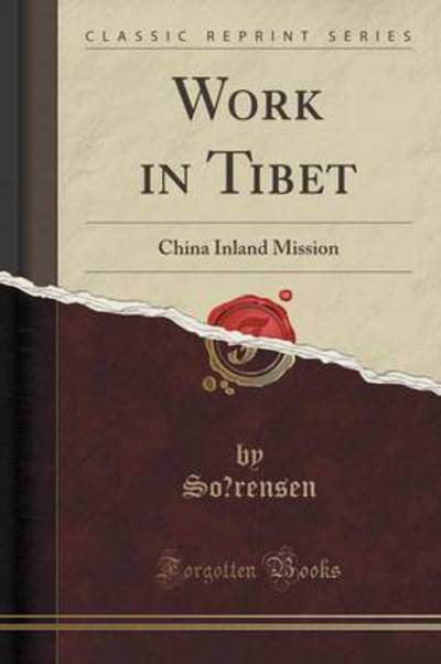 Work in Tibet: China Inland Mission (Classic Reprint) - Sorensen, Sorensen