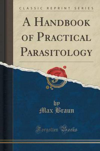 A Handbook of Practical Parasitology (Classic Reprint) - Braun, Max
