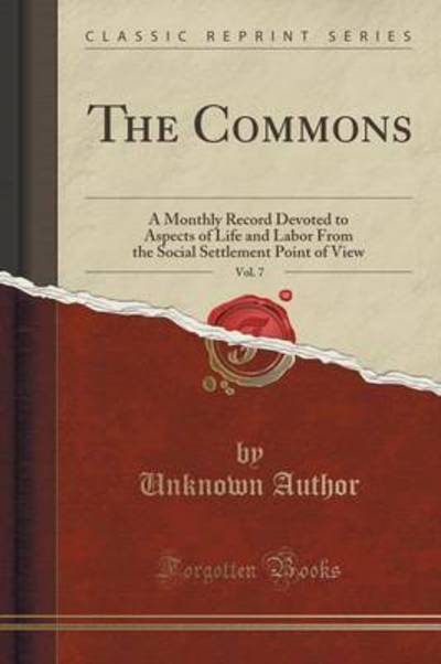 The Commons, Vol. 7: A Monthly Record Devoted to Aspects of Life and Labor From the Social Settlement Point of View (Classic Reprint) - Author, Unknown