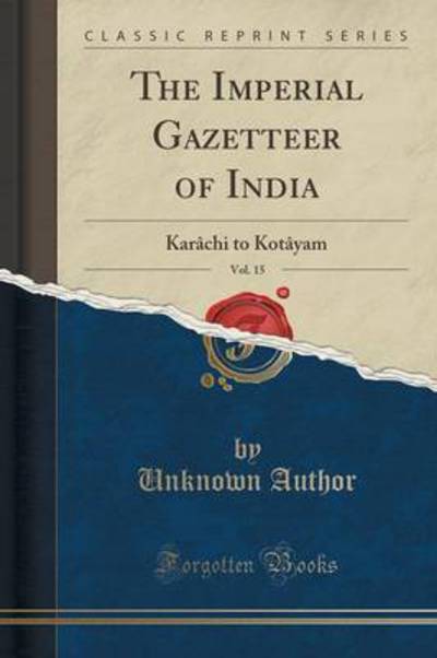 The Imperial Gazetteer of India, Vol. 15: Karachi to Kotayam (Classic Reprint) - Office Great Britain, India