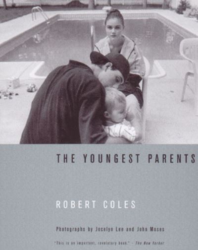 The Youngest Parents: Teenage Pregnancy as It Shapes Lives - Coles, Robert, Jocelyn Lee  und John Moses