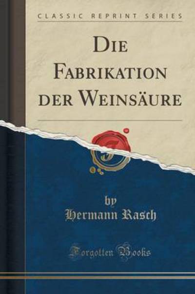 Die Fabrikation der Weinsäure (Classic Reprint) - Rasch, Hermann