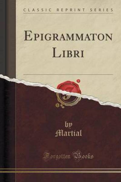 Epigrammaton Libri (Classic Reprint) - Martial, Martial