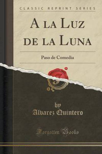 A la Luz de la Luna: Paso de Comedia (Classic Reprint) - Quintero, Alvarez