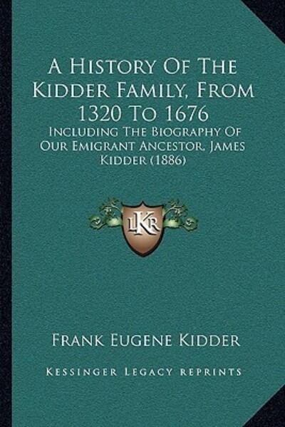 A History Of The Kidder Family, From 1320 To 1676: Including The Biography Of Our Emigrant Ancestor, James Kidder (1886) - Kidder Frank, Eugene