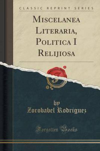 Miscelanea Literaria, Política I Relijiosa, Vol. 1: Parte Literaria (Classic Reprint) - Rodriguez, Zorobabel