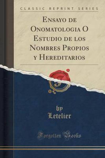 Ensayo de Onomatología ó Estudio de los Nombres Propios y Hereditarios (Classic Reprint) - Letelier, Letelier