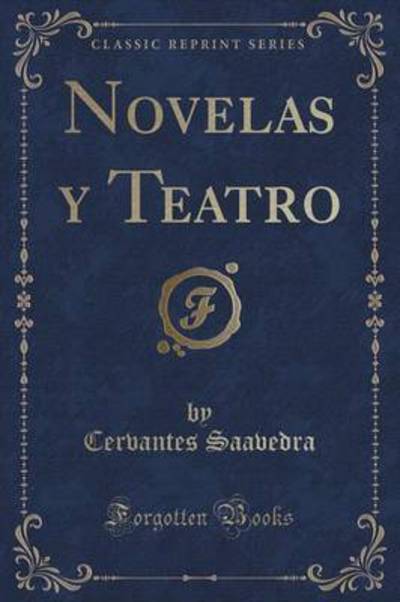 Novelas y Teatro (Classic Reprint) - Saavedra, Cervantes