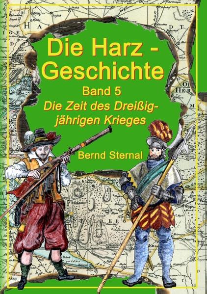 Die Harz - Geschichte 5 Die Zeit des Dreißigjährigen Krieges - Sternal, Bernd
