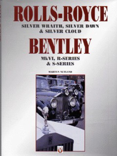 Rolls-Royce Bentley: Silver Wraith, Silver Dawn & Silver Cloud : Mk Vi, R-Series & S-Series - Nutland,  Martyn