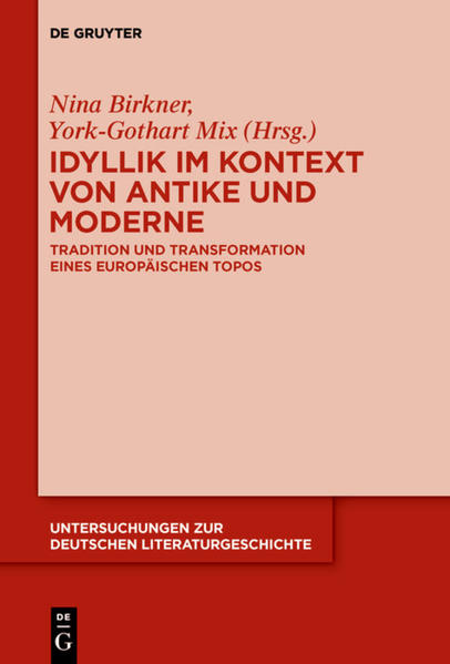 Idyllik im Kontext von Antike und Moderne Tradition und Transformation eines europäischen Topos - Birkner, Nina, York-Gothart Mix  und Jessica Helbig