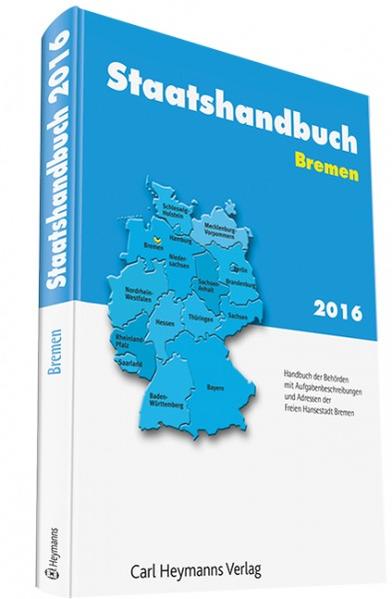 Staatshandbuch Bremen 2016 Handbuch der Behörden mit Aufgabenbeschreibungen und Adressen der Freien Hansestadt Bremen