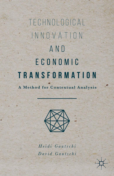 Technological Innovation and Economic Transformation A Method for Contextual Analysis - Gautschi, Heidi und David Gautschi