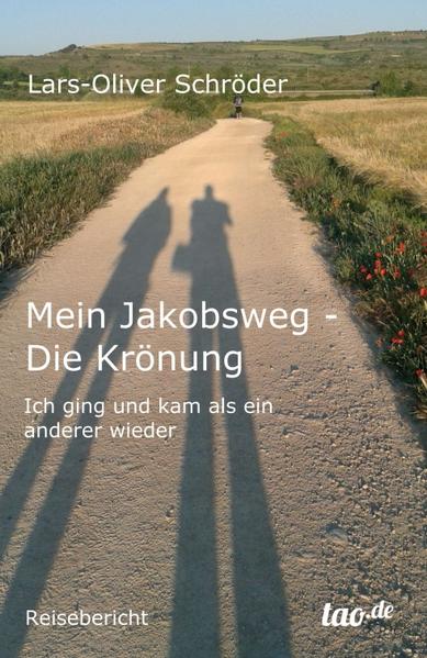Mein Jakobsweg - Die Krönung Ich ging und kam als ein anderer wieder - Schröder, Lars-Oliver