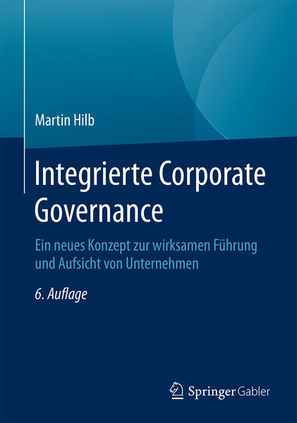 Integrierte Corporate Governance Ein neues Konzept zur wirksamen Führung und Aufsicht von Unternehmen 6. Aufl. 2016 - Hilb, Martin