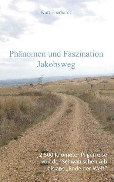 Phänomen und Faszination Jabobsweg 2500 Kilometrer Pilgerreise von der Schwäbischen Alb bis ans 