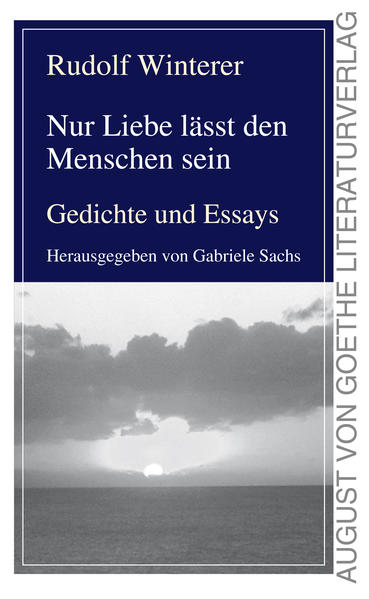 Nur Liebe lässt den Menschen sein Gedichte und Essays - Winterer, Rudolf und Gabriele Sachs